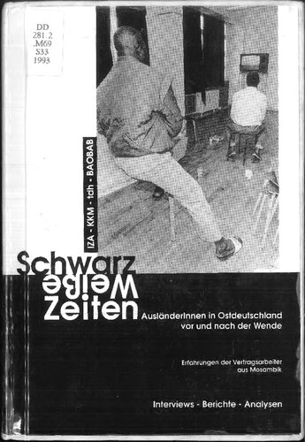 Schwarz-Weiße Zeiten. AusländerInnen in Ostdeutschland vor und nach der Wende : Erfahrungen der Vertragsarbeiter aus Mosambik : Interviews, Berichte, Analysen