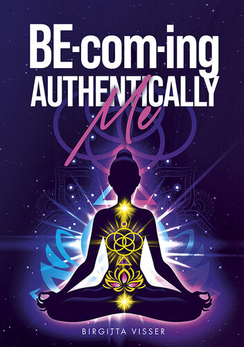 BE-com-ing Authentically Me: Lighting the Spark of Inspiration Back into the Heart of your Luminous Soul BEing