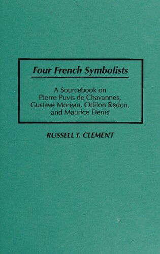 Four French Symbolists: A Sourcebook on Pierre Puvis de Chavannes, Gustave Moreau, Odilon Redon, and Maurice Denis