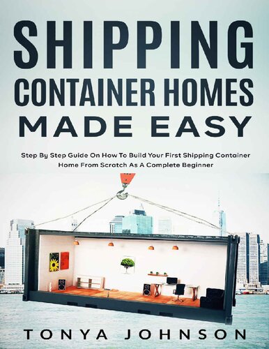 Shipping Container Homes Made Easy: Step By Step Guide On How To Build Your First Shipping Container