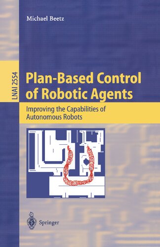 Plan-Based Control of Robotic Agents: Improving the Capabilities of Autonomous Robots (Lecture Notes in Computer Science, 2554)