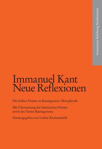 Kant, Immanuel: Neue Reflexionen. Die frühen Notate zu Baumgartens ›Metaphysik‹: Mit Übersetzung der lateinischen Notate sowie des Textes Baumgartens