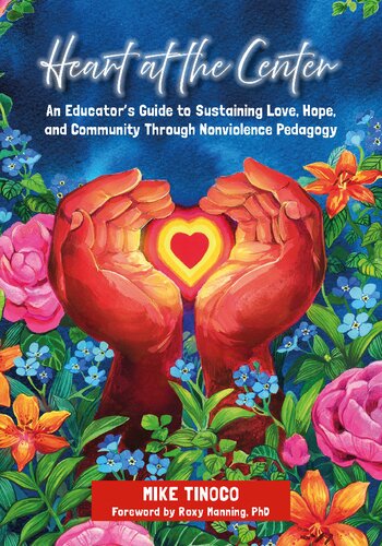 Heart at the Center: An Educator's Guide to Sustaining Love, Hope, and Community Through Nonviolence Pedagogy