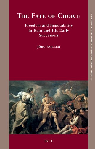 The Fate of Choice: Freedom and Imputability in Kant and His Early Successors (New Research in the History of Western Philosophy, 7)