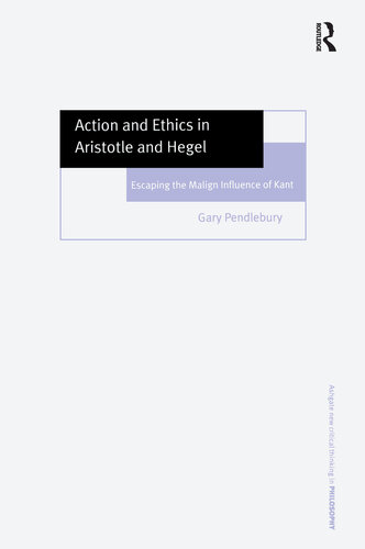 Action and Ethics in Aristotle and Hegel: Escaping the Malign Influence of Kant