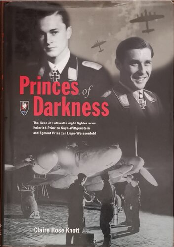 Princes of Darkness: The Lives of Luftwaffe Night Fighter Aces Heinrich Prinz zu Sayn-Wittgenstein and Egmont Prinz zur Lippe-Weissenfeld