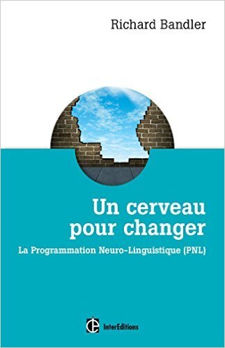Un cerveau pour changer: la programmation neuro-linguistique