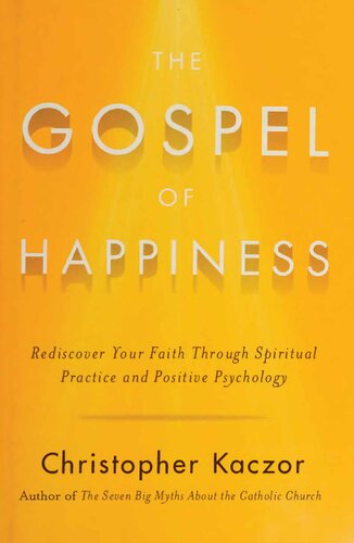 The Gospel of Happiness: Rediscover Your Faith Through Spiritual Practice and Positive Psychology