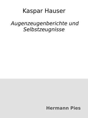 Kaspar Hauser : Augenzeugenberichte und Selbstzeugnisse