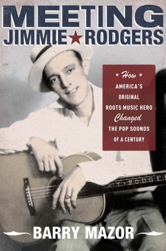 Meeting Jimmie Rodgers: How America's Original Roots Music Hero Changed the Pop Sounds of a Century