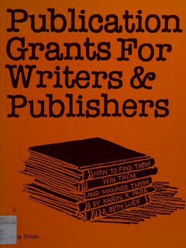 Publication Grants for Writers & Publishers: How to Find Them, Win Them, and Manage Them