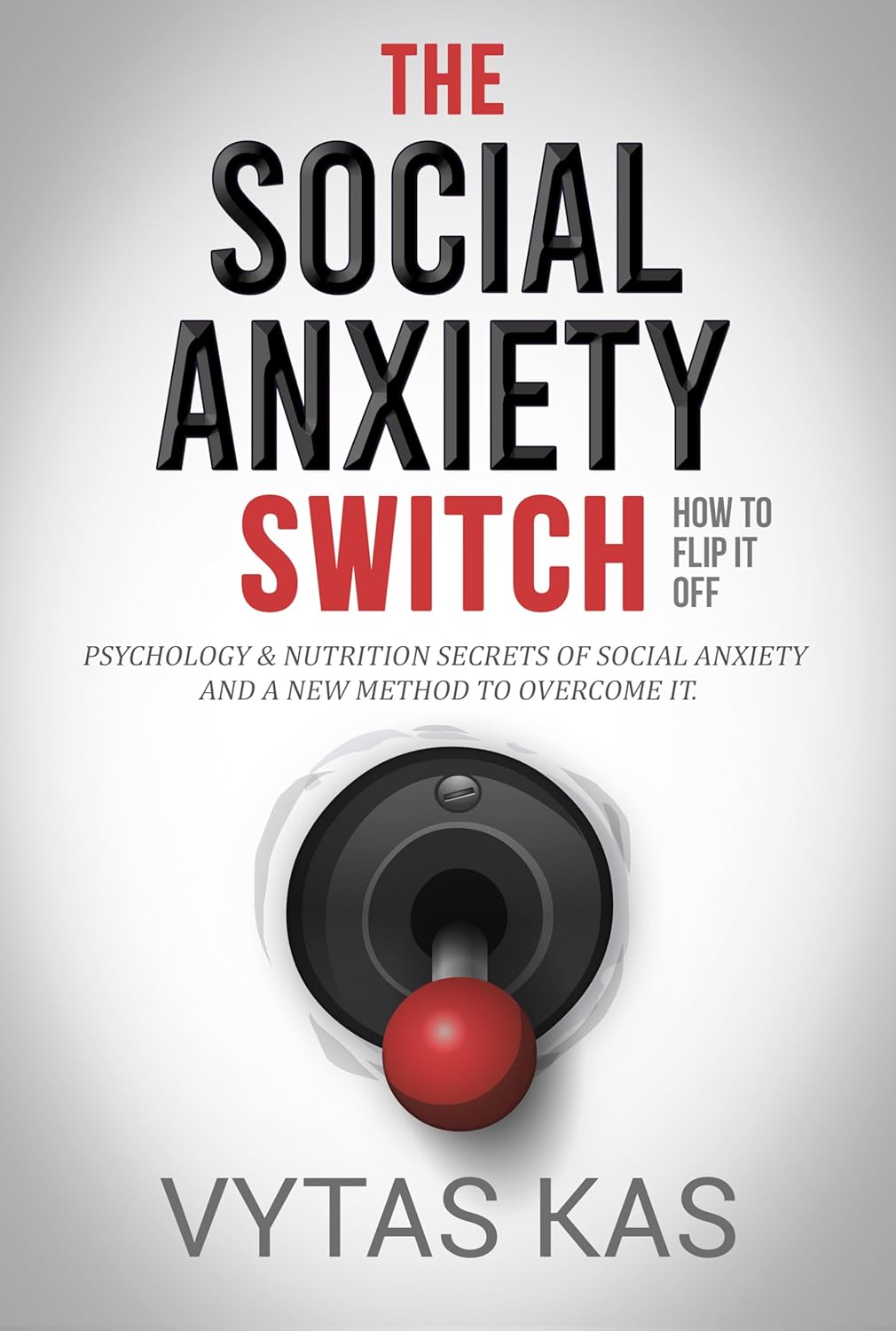 The Social Anxiety Switch How to Flip It Off - Defeat Social Anxiety & Own Your Life
