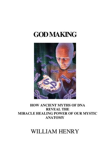God making. How ancient myths of DNA reveal the miracle healing power of our mystic anatomy