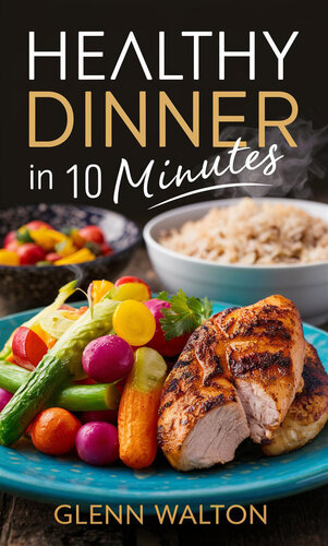 Healthy Dinner in 10 Minutes (Around The World - Eats, Sweets & Treats! Book 16)