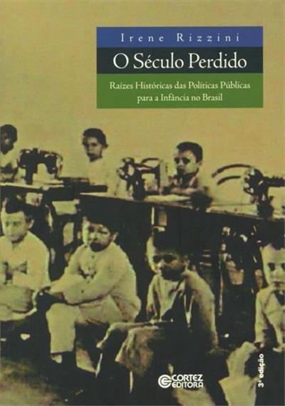 O Século Perdido: raízes históricas das políticas públicas para a infância no Brasil