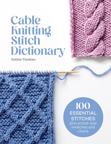 Cable Knitting Stitch Dictionary: 100 essential stitches with actual-size swatches and charts