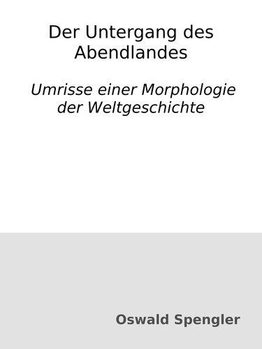Der Untergang des Abendlandes : Umrisse einer Morphologie der Weltgeschichte