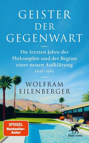 Geister der Gegenwart. Die letzten Jahre der Philosophie und der Beginn einer neuen Aufklärung 1948–1984