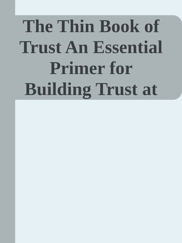 The Thin Book of Trust An Essential Primer for Building Trust at Work nodrm