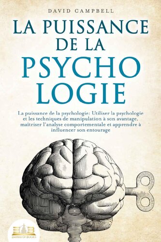 La puissance de la psychologie: Utiliser la psychologie et les techniques de manipulation à son avantage, maîtriser l'analyse comportementale et apprendre à influencer son entourage