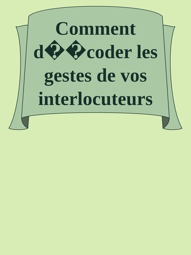 Comment décoder les gestes de vos interlocuteurs et être conscient des vôtres