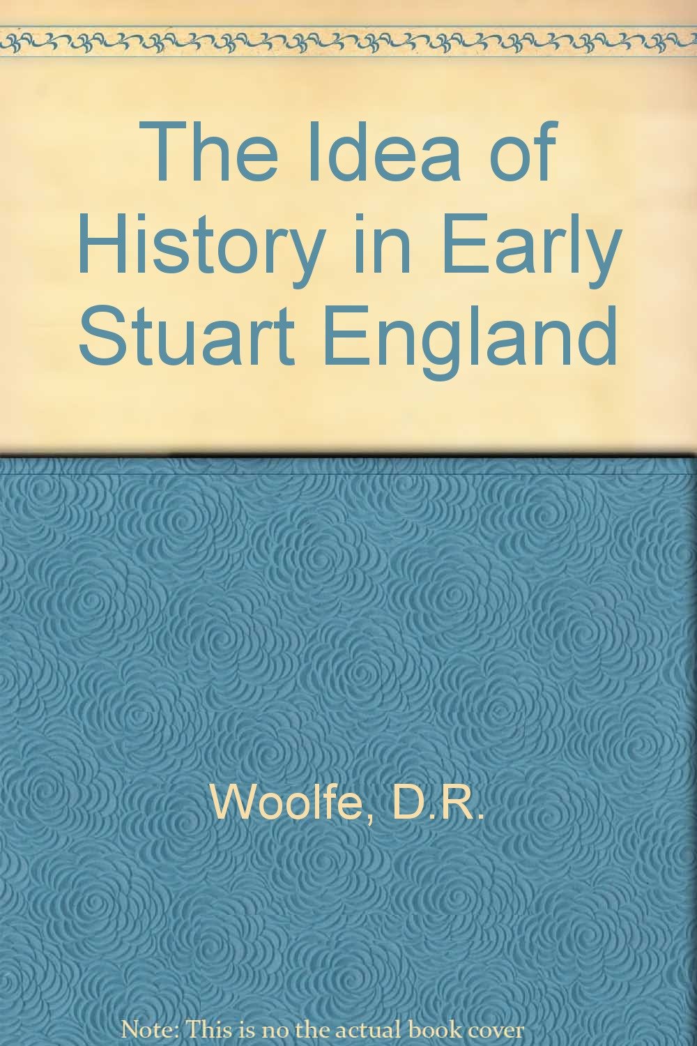 The Idea of History in Early Stuart England: Erudition, Ideology, and the Light of Truth from the Accession of James I to the Civil War