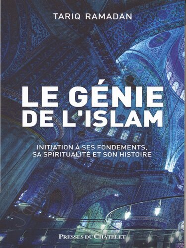 Le génie de l'islam. Initiation à ses fondements, sa spiritualité et son histoire