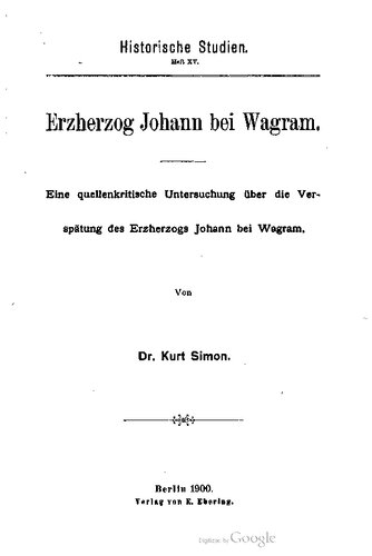 Erzherzog Johann bei Wagram. Eine quellenkritische Untersuchung über die Verspätung des Erzherzogs Johann bei Wagram