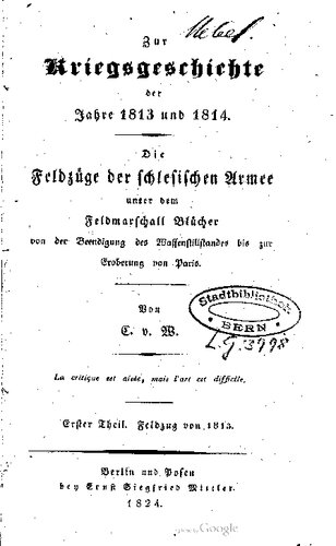 Die Feldzüge der schlesischen Armee unter dem Feldmarschall Blücher von der Beendigung des Waffenstillstandes bis zur Eroberung von Paris