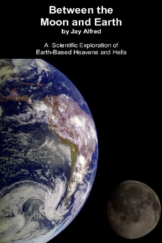 Between the moon and earth. A scientific exploration of Earth based heavens and hells