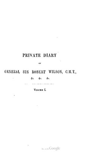 Private Diary Of Travels, Personal Services, And Public Events, During Mission And Employment With The European Armies In The Campaigns Of 1812, 1813, 1814. From The Invasion Of Russia To The Capture Of Paris