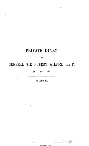 Private Diary Of Travels, Personal Services, And Public Events, During Mission And Employment With The European Armies In The Campaigns Of 1812, 1813, 1814. From The Invasion Of Russia To The Capture Of Paris