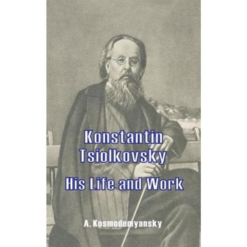 Konstantin Tsiolkovsky His Life and Work
