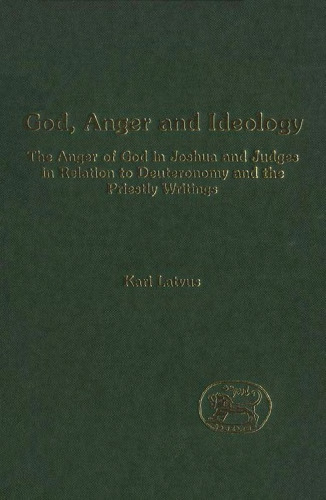 God, Anger and Ideology: The Anger of God in Joshua and Judges in Relation to Deuteronomy and the Priestly Writings (Jsot Supplement Series, 279)