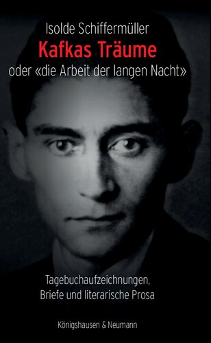 Kafkas Träume oder «die Arbeit der langen Nacht»: Tagebuchaufzeichnungen, Briefe und literarische Prosa