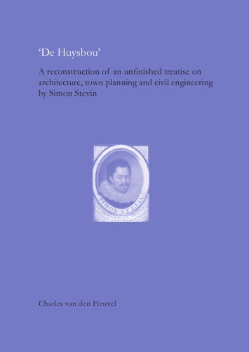 De Huysbou: A Reconstruction of an Unfinished Treatise on Architecture, Town Planning and Civil Engineering by Simon Stevin