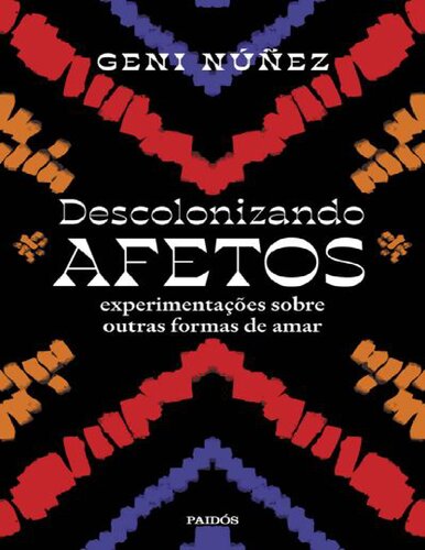 Descolonizando afetos: Experimentações sobre outras formas de amar