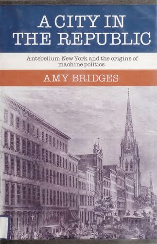 A City in the Republic: Antebellum New York and the Origins of Machine Politics