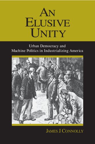An Elusive Unity: Urban Democracy and Machine Politics in Industrializing America