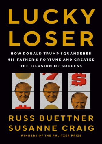 Lucky Loser : How Donald Trump Squandered His Father's Fortune and Created the Illusion of Success