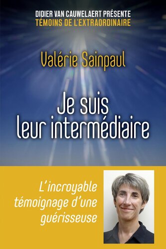 Je suis leur intermédiaire : l'incroyable témoignage d'une guérisseuse