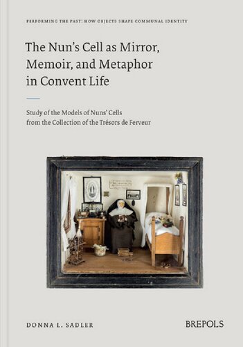 The Nun's Cell as Mirror, Memoir, and Metaphor in Convent Life: Study of the Models of Nuns' Cells from the Collection of the Trésors de Ferveur