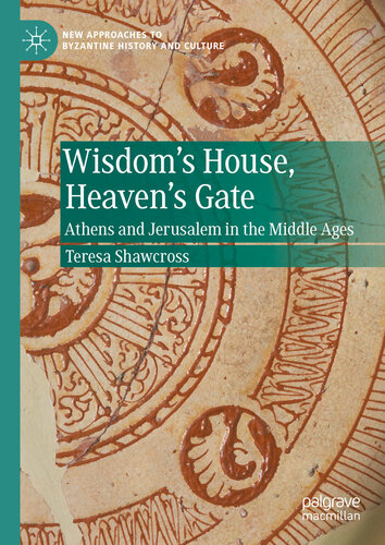 Wisdom’s House, Heaven’s Gate : Athens and Jerusalem in the Middle Ages