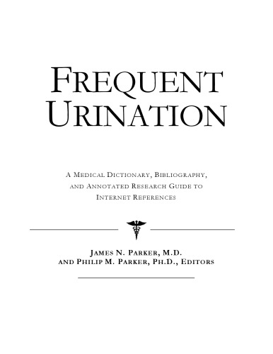Frequent Urination: A Medical Dictionary, Bibliography, And Annotated Research Guide To Internet References