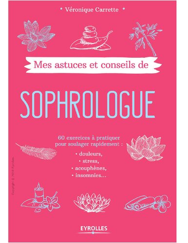 Mes astuces et conseils de sophrologue. 60 exercices à pratiquer pour soulager rapidement