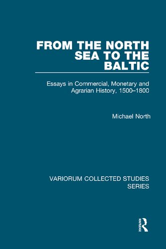 From the North Sea to the Baltic: Essays in Commercial, Monetary and Agrarian History, 1500–1800 (Variorum Collected Studies)