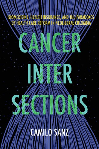 Cancer Intersections: Biomedicine, Health Insurance, and the Paradoxes of Health Care Reform in Neoliberal Colombia