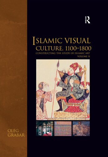 Islamic Visual Culture, 1100-1800: Constructing the Study of Islamic Art, Volume II (Variorum Collected Studies)