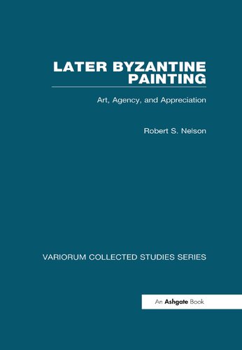 Later Byzantine Painting: Art, Agency, and Appreciation (Variorum Collected Studies)