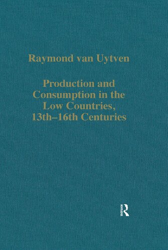 Production and Consumption in the Low Countries, 13th-16th Centuries (Variorum Collected Studies)